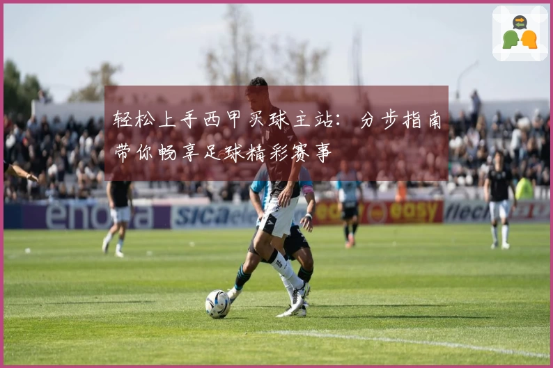 轻松上手西甲买球主站：分步指南带你畅享足球精彩赛事