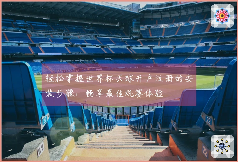 轻松掌握世界杯买球开户注册的安装步骤，畅享最佳观赛体验