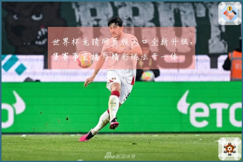 世界杯竞猜网页版入口全新升级，集赛事直播与精彩玩法于一体