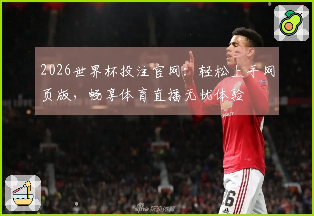 2026世界杯投注官网：轻松上手网页版，畅享体育直播无忧体验
