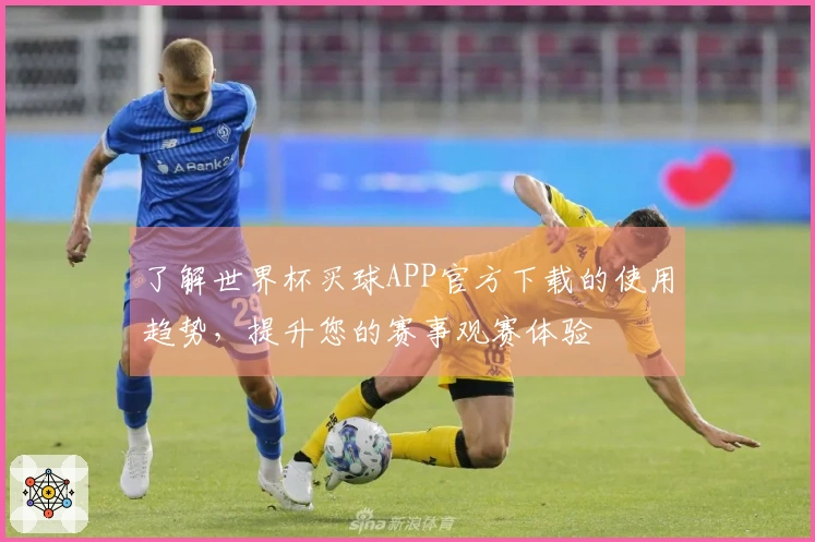 了解世界杯买球APP官方下载的使用趋势，提升您的赛事观赛体验