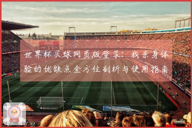 世界杯买球网页版登录：我亲身体验的优缺点全方位剖析与使用指南