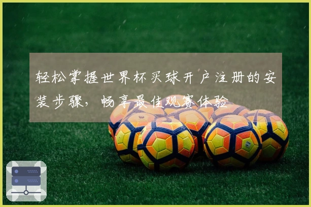 轻松掌握世界杯买球开户注册的安装步骤，畅享最佳观赛体验